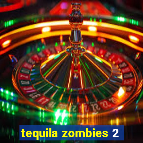 tequila zombies 2